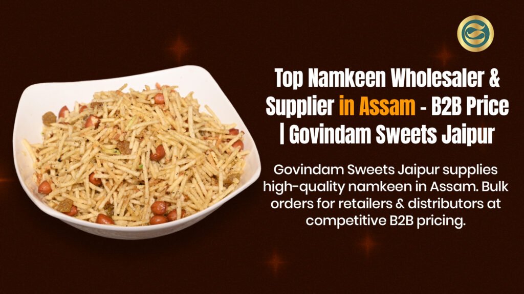 Top Namkeen Wholesaler Assam & Supplier – B2B Price