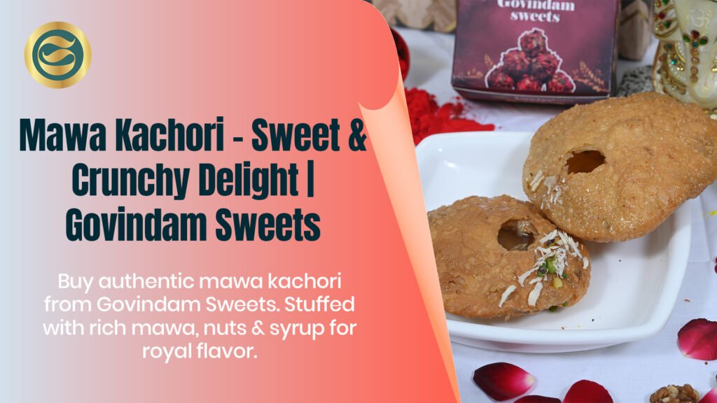 Mawa Kachori sweet crunchy stuffed mawa nuts syrup royal flavor Govindam