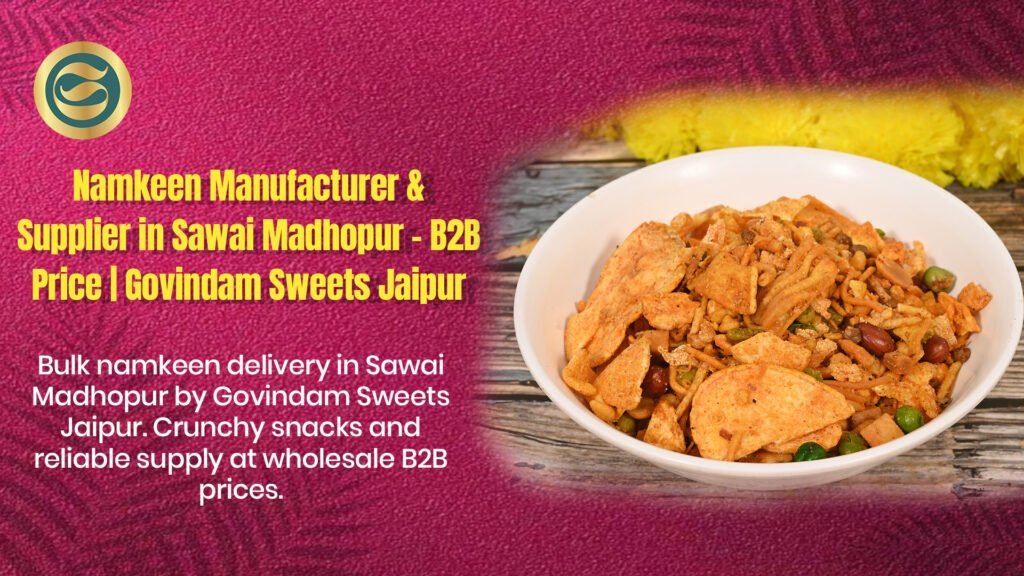 Namkeen manufacturer Sawai Madhopur - Premium wholesale supplier Govindam Sweets delivering crunchy authentic Rajasthani namkeen at competitive B2B rates for retailers.